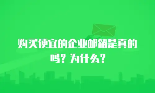 购买便宜的企业邮箱是真的吗？为什么？