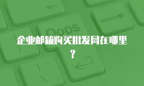 企业邮箱购买批发网在哪里？