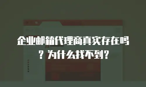 企业邮箱代理商真实存在吗？为什么找不到？