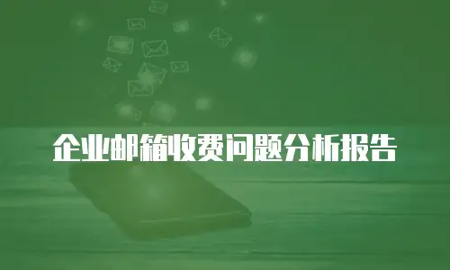 企业邮箱收费问题分析报告