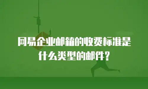 网易企业邮箱的收费标准是什么类型的邮件?