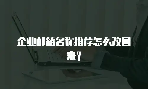 企业邮箱名称推荐怎么改回来?