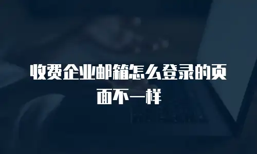 收费企业邮箱怎么登录的页面不一样