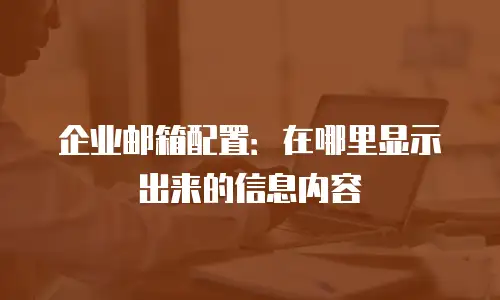 企业邮箱配置：在哪里显示出来的信息内容