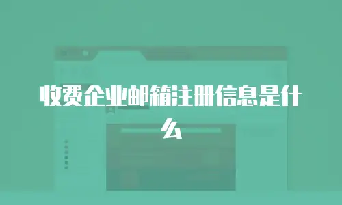 收费企业邮箱注册信息是什么