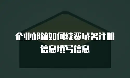 企业邮箱如何续费域名注册信息填写信息