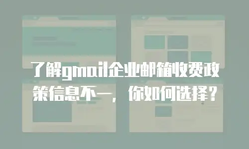 了解gmail企业邮箱收费政策信息不一，你如何选择？