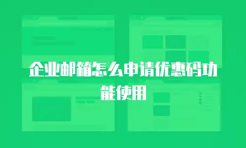 企业邮箱怎么申请优惠码功能使用