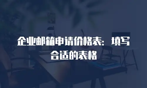 企业邮箱申请价格表：填写合适的表格