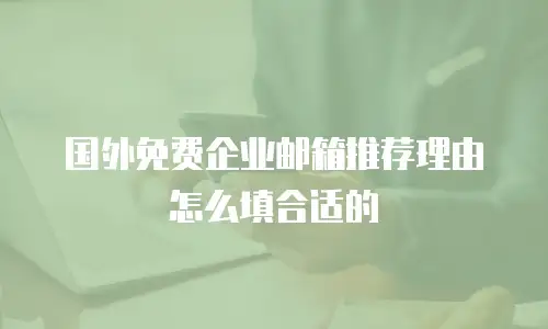 国外免费企业邮箱推荐理由怎么填合适的