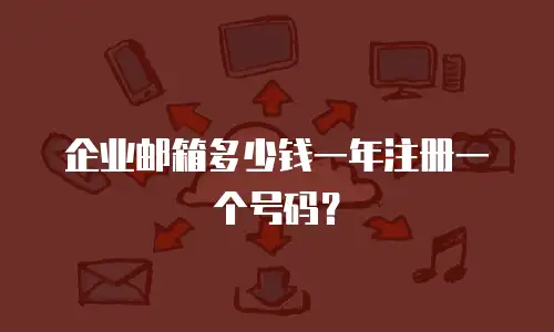 企业邮箱多少钱一年注册一个号码？