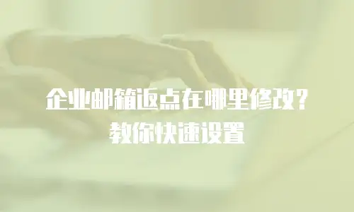  企业邮箱返点在哪里修改？教你快速设置