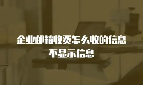 企业邮箱收费怎么收的信息不显示信息