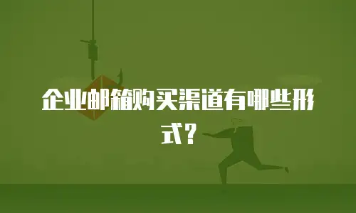 企业邮箱购买渠道有哪些形式？