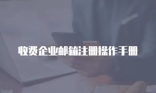 收费企业邮箱注册操作手册