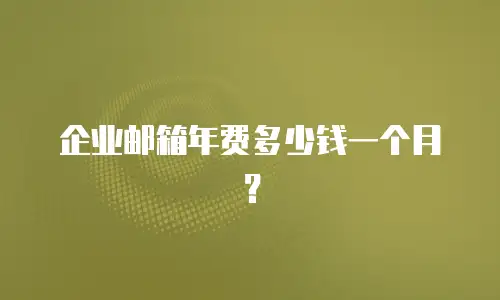 企业邮箱年费多少钱一个月?