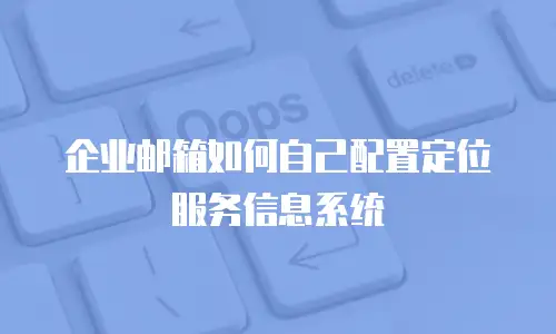 企业邮箱如何自己配置定位服务信息系统