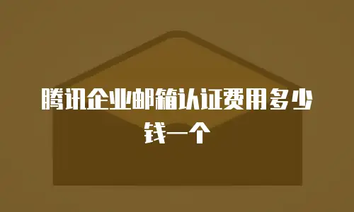 腾讯企业邮箱认证费用多少钱一个