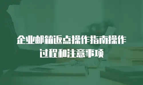 企业邮箱返点操作指南操作过程和注意事项