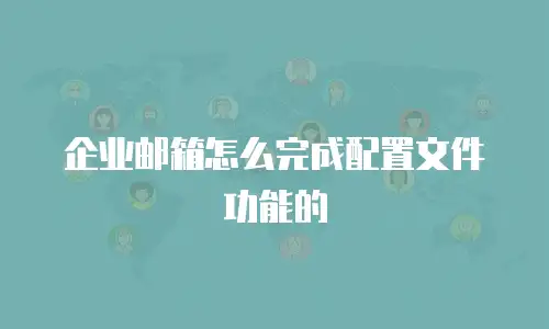 企业邮箱怎么完成配置文件功能的