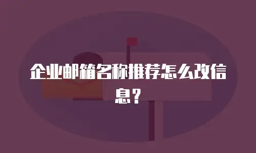 企业邮箱名称推荐怎么改信息？