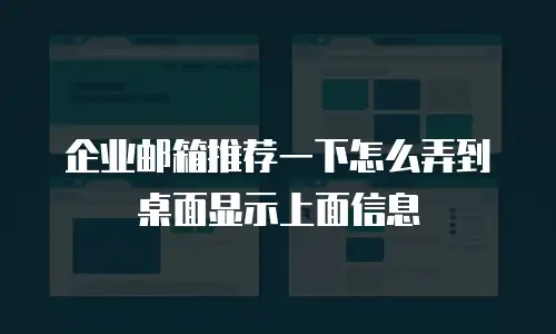 企业邮箱推荐一下怎么弄到桌面显示上面信息