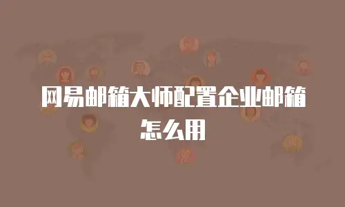 网易邮箱大师配置企业邮箱怎么用