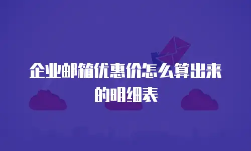  企业邮箱优惠价怎么算出来的明细表