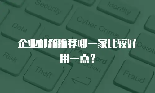 企业邮箱推荐哪一家比较好用一点？