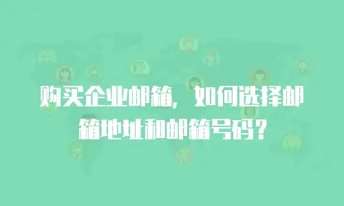 购买企业邮箱，如何选择邮箱地址和邮箱号码？