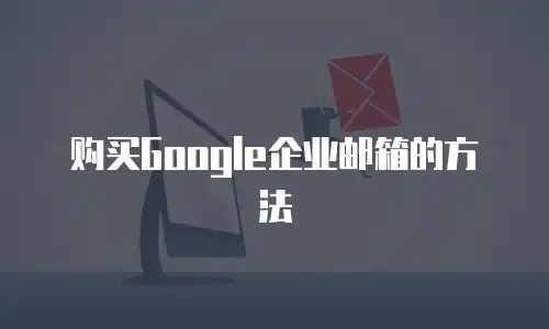 购买Google企业邮箱的方法
