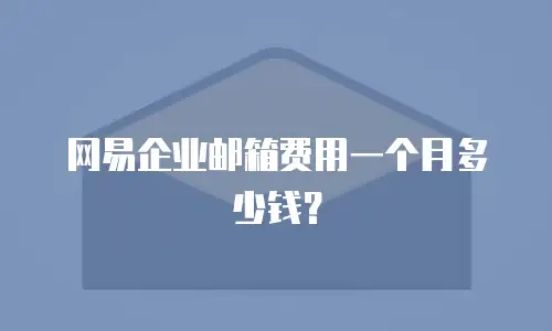 网易企业邮箱费用一个月多少钱？