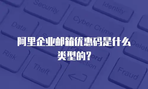 阿里企业邮箱优惠码是什么类型的？