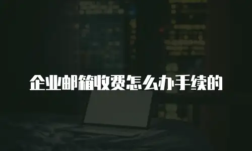 企业邮箱收费怎么办手续的