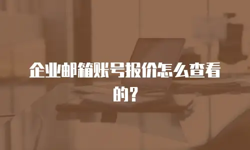 企业邮箱账号报价怎么查看的？
