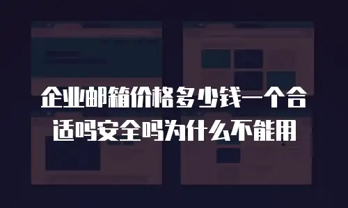 企业邮箱价格多少钱一个合适吗安全吗为什么不能用