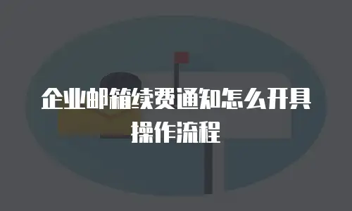 企业邮箱续费通知怎么开具操作流程