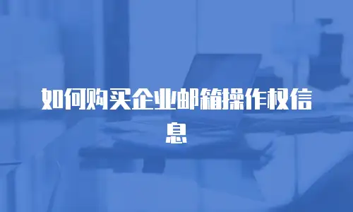 如何购买企业邮箱操作权信息