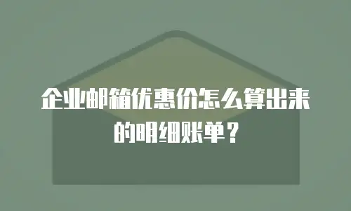 企业邮箱优惠价怎么算出来的明细账单？