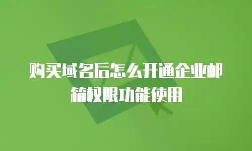 购买域名后怎么开通企业邮箱权限功能使用