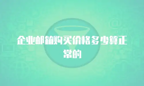 企业邮箱购买价格多少算正常的