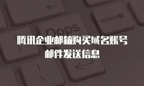 腾讯企业邮箱购买域名账号邮件发送信息