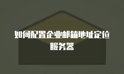 如何配置企业邮箱地址定位服务器