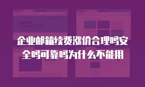 企业邮箱续费涨价合理吗安全吗可靠吗为什么不能用