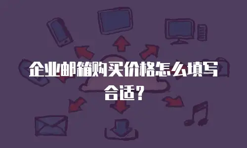 企业邮箱购买价格怎么填写合适？