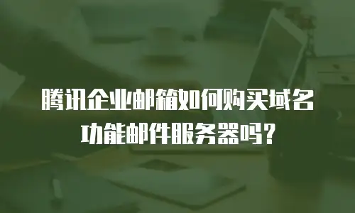 腾讯企业邮箱如何购买域名功能邮件服务器吗？