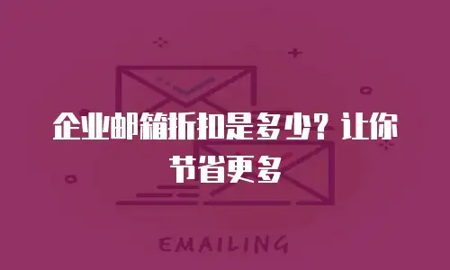企业邮箱折扣是多少？让你节省更多