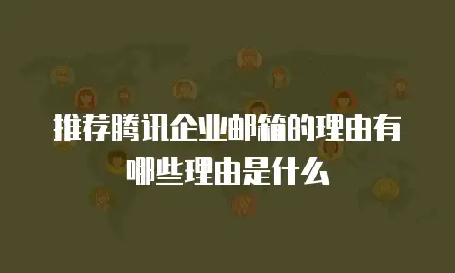 推荐腾讯企业邮箱的理由有哪些理由是什么
