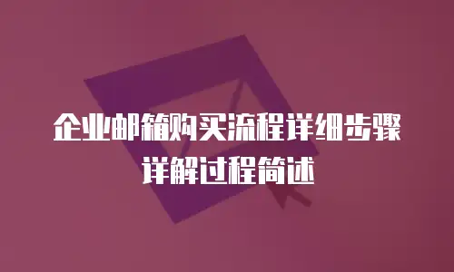 企业邮箱购买流程详细步骤详解过程简述