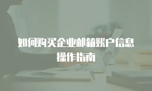 如何购买企业邮箱账户信息操作指南
